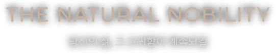 THE NATURAL NOBILY 당신의 삶, 그 고귀함이 계속되길